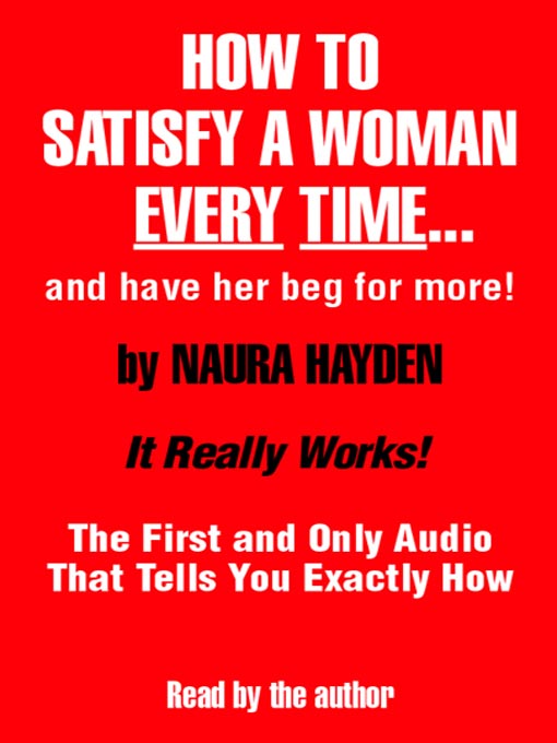 Title details for How to Satisfy a Woman Every Time--And Have Her Beg for More! by Naura Hayden - Available